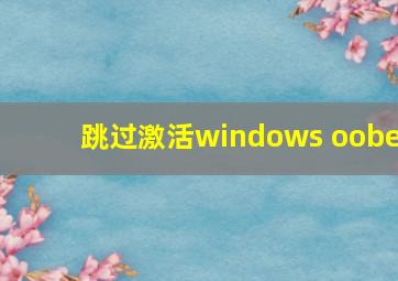 跳过激活windows oobe